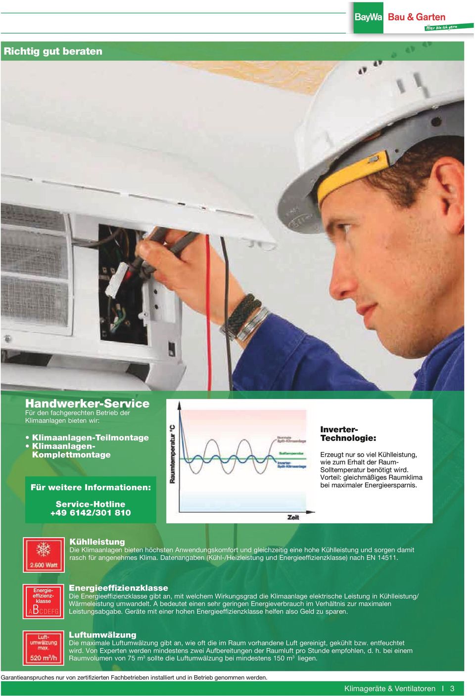 Service-Hotline +49 6142/301 810 Kühlleistung Die Klimaanlagen bieten höchsten n wendungs komfort und gleichzeitig eine hohe Kühlleistung und sorgen damit rasch für angenehmes Klima.