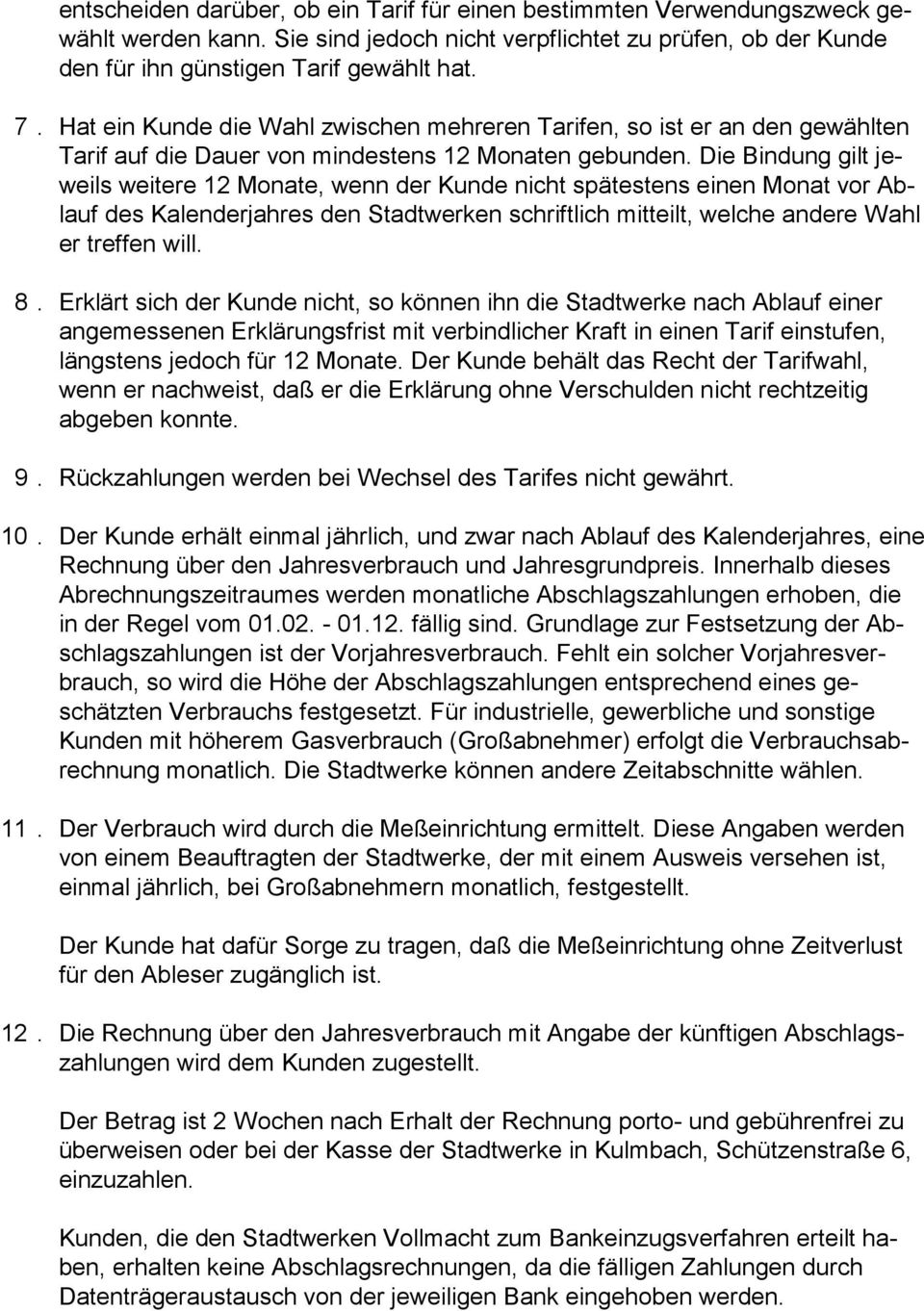 Die Bindung gilt jeweils weitere 12 Monate, wenn der Kunde nicht spätestens einen Monat vor Ablauf des Kalenderjahres den Stadtwerken schriftlich mitteilt, welche andere Wahl er treffen will. 8.