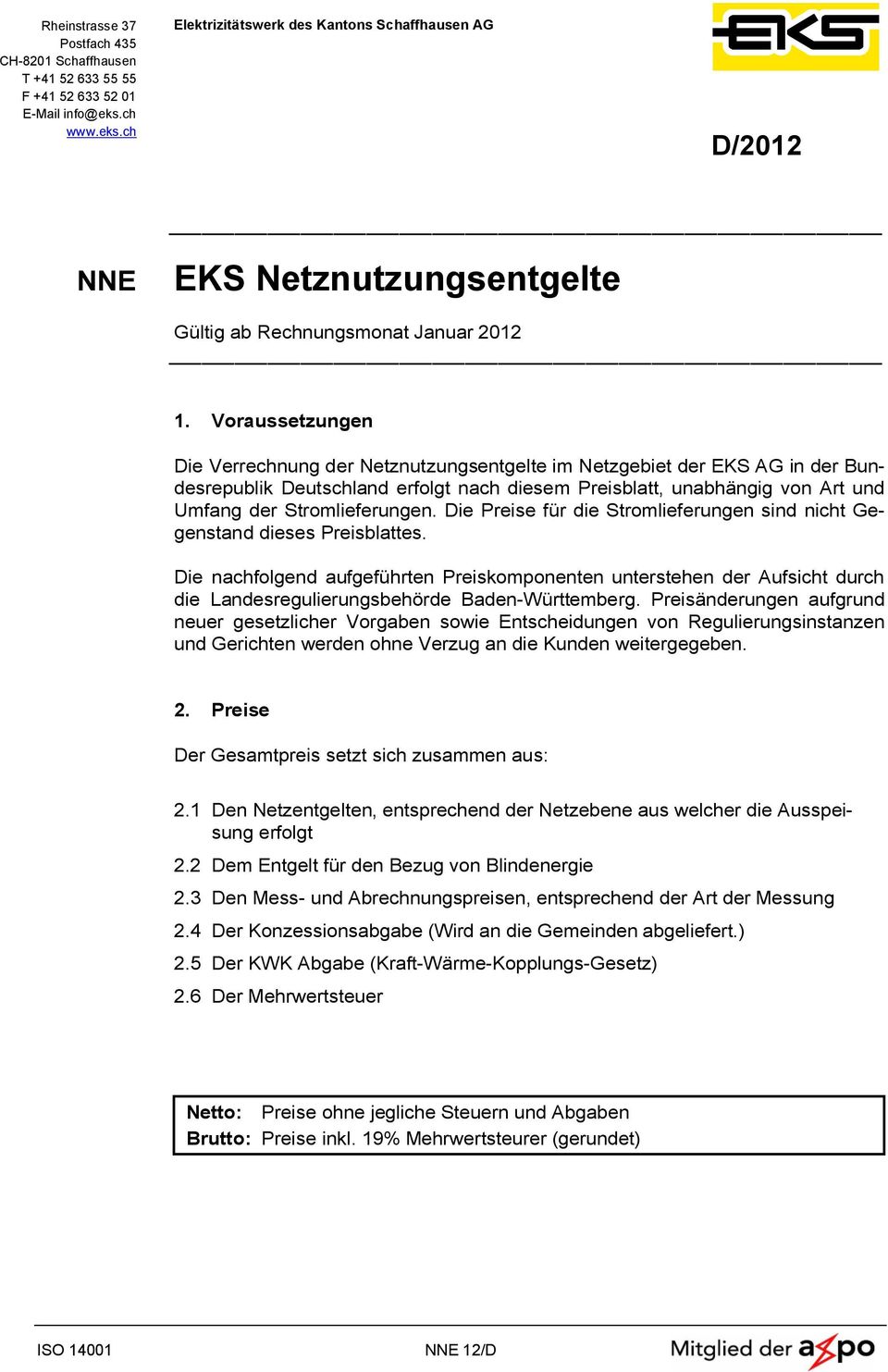 Voraussetzungen Die Verrechnung der Netznutzungsentgelte im Netzgebiet der EKS AG in der Bundesrepublik Deutschland erfolgt nach diesem Preisblatt, unabhängig von Art und Umfang der Stromlieferungen.