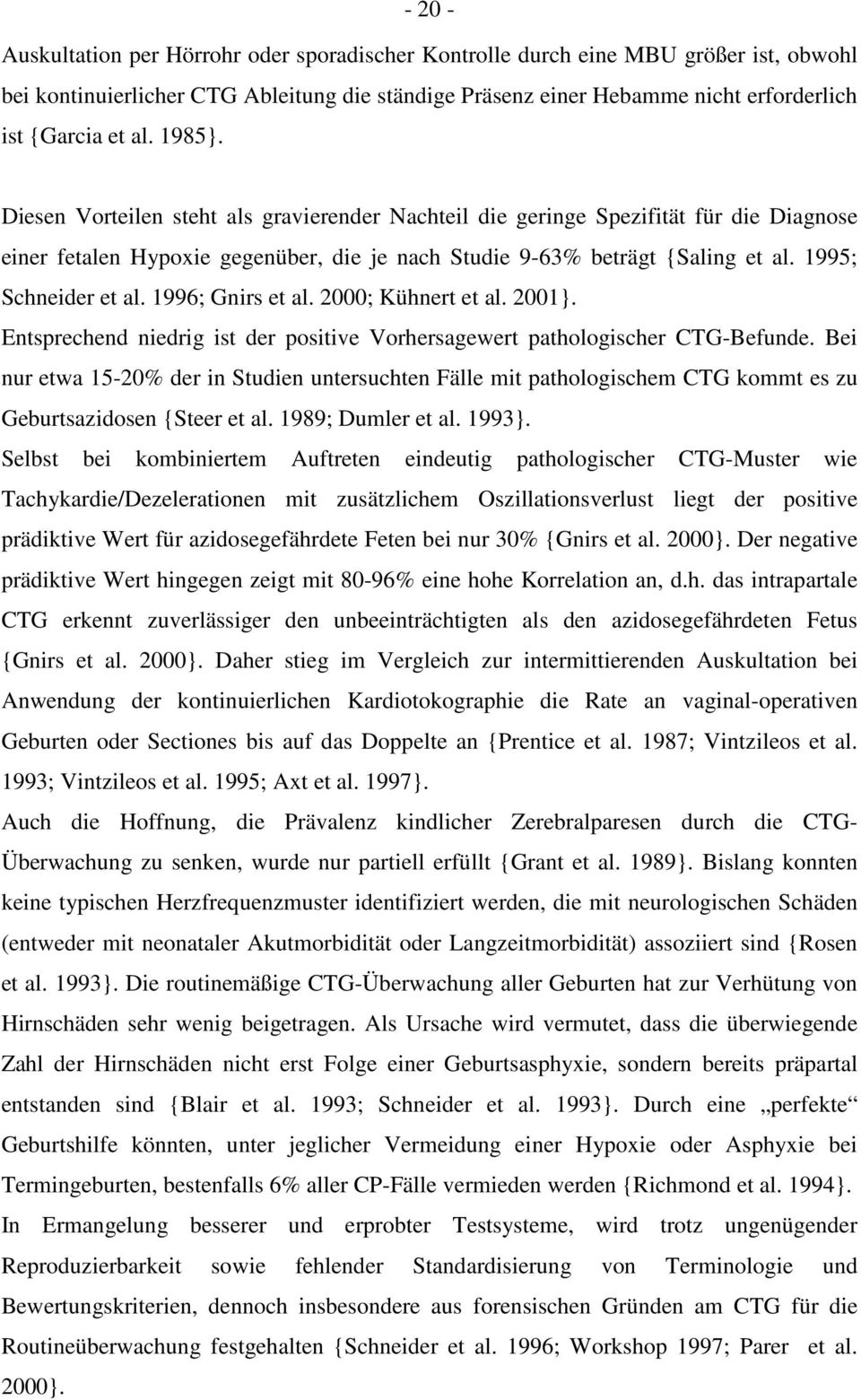 1995; Schneider et al. 1996; Gnirs et al. 2000; Kühnert et al. 2001}. Entsprechend niedrig ist der positive Vorhersagewert pathologischer CTG-Befunde.