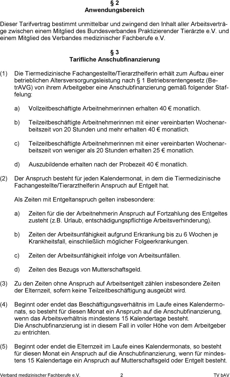 ihrem Arbeitgeber eine Anschubfinanzierung gemäß folgender Staffelung: a) Vollzeitbeschäftigte Arbeitnehmerinnen erhalten 40 monatlich.