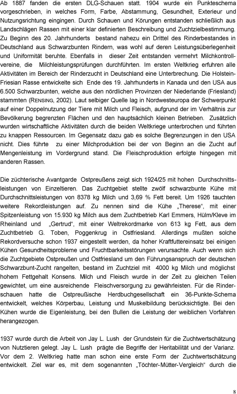 Jahrhunderts bestand nahezu ein Drittel des Rinderbestandes in Deutschland aus Schwarzbunten Rindern, was wohl auf deren Leistungsüberlegenheit und Uniformität beruhte.