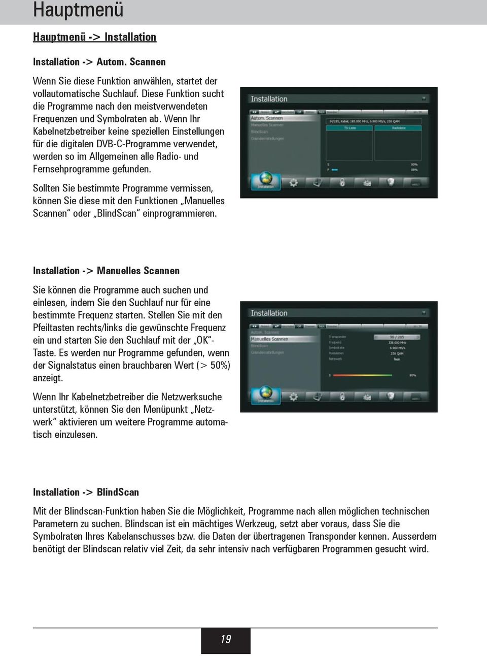 Wenn Ihr Kabelnetzbetreiber keine speziellen Einstellungen für die digitalen DVB-C-Programme verwendet, werden so im Allgemeinen alle Radio- und Fernsehprogramme gefunden.