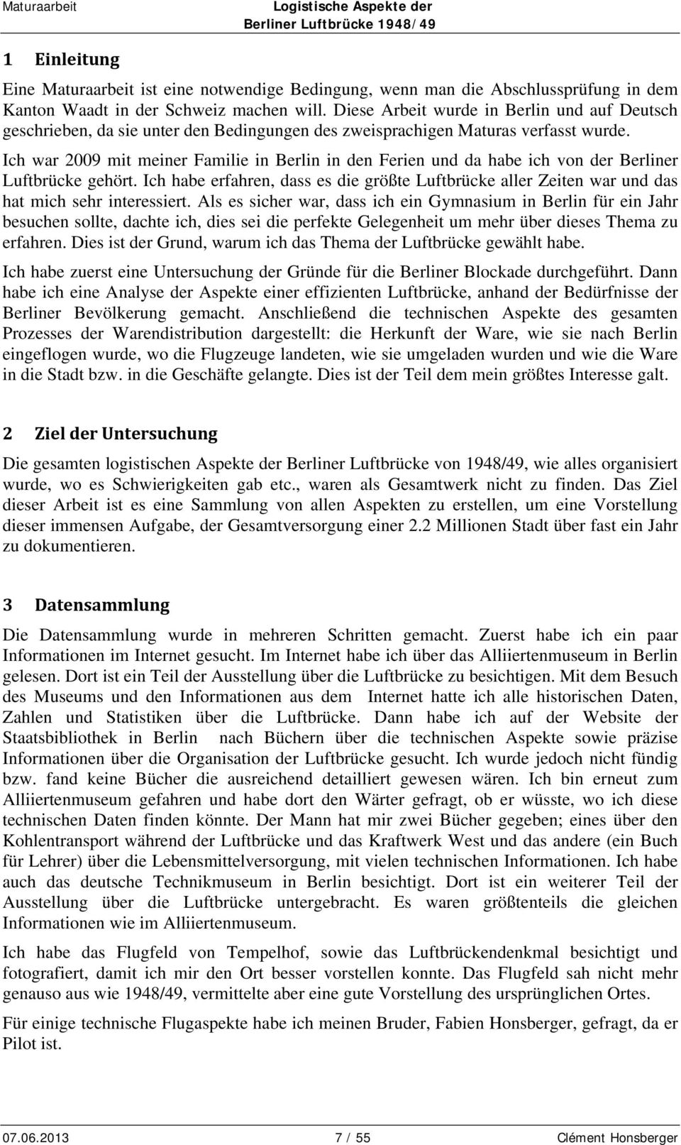 Ich war 2009 mit meiner Familie in Berlin in den Ferien und da habe ich von der Berliner Luftbrücke gehört.