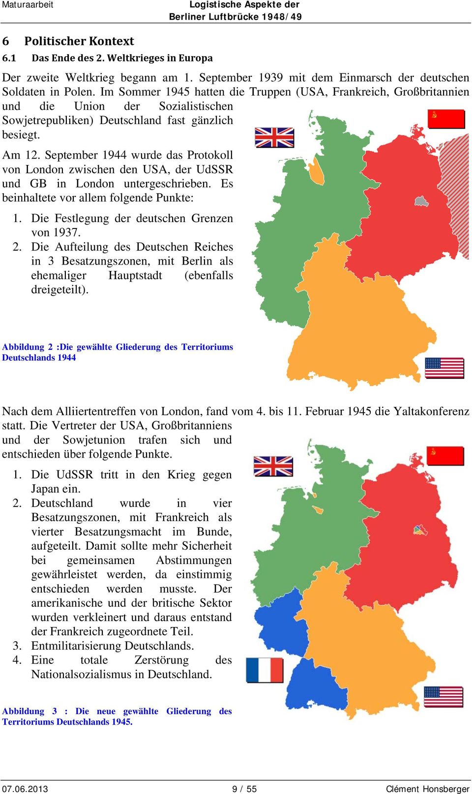 September 1944 wurde das Protokoll von London zwischen den USA, der UdSSR und GB in London untergeschrieben. Es beinhaltete vor allem folgende Punkte: 1. Die Festlegung der deutschen Grenzen von 1937.