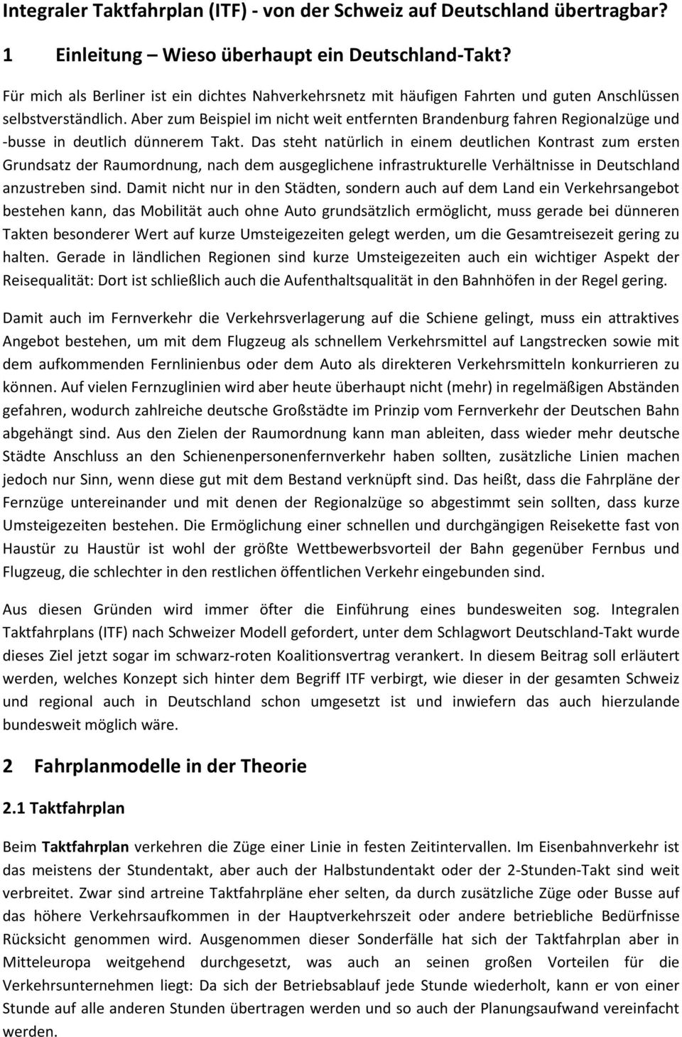 Aber zum Beispiel im nicht weit entfernten Brandenburg fahren Regionalzüge und -busse in deutlich dünnerem Takt.