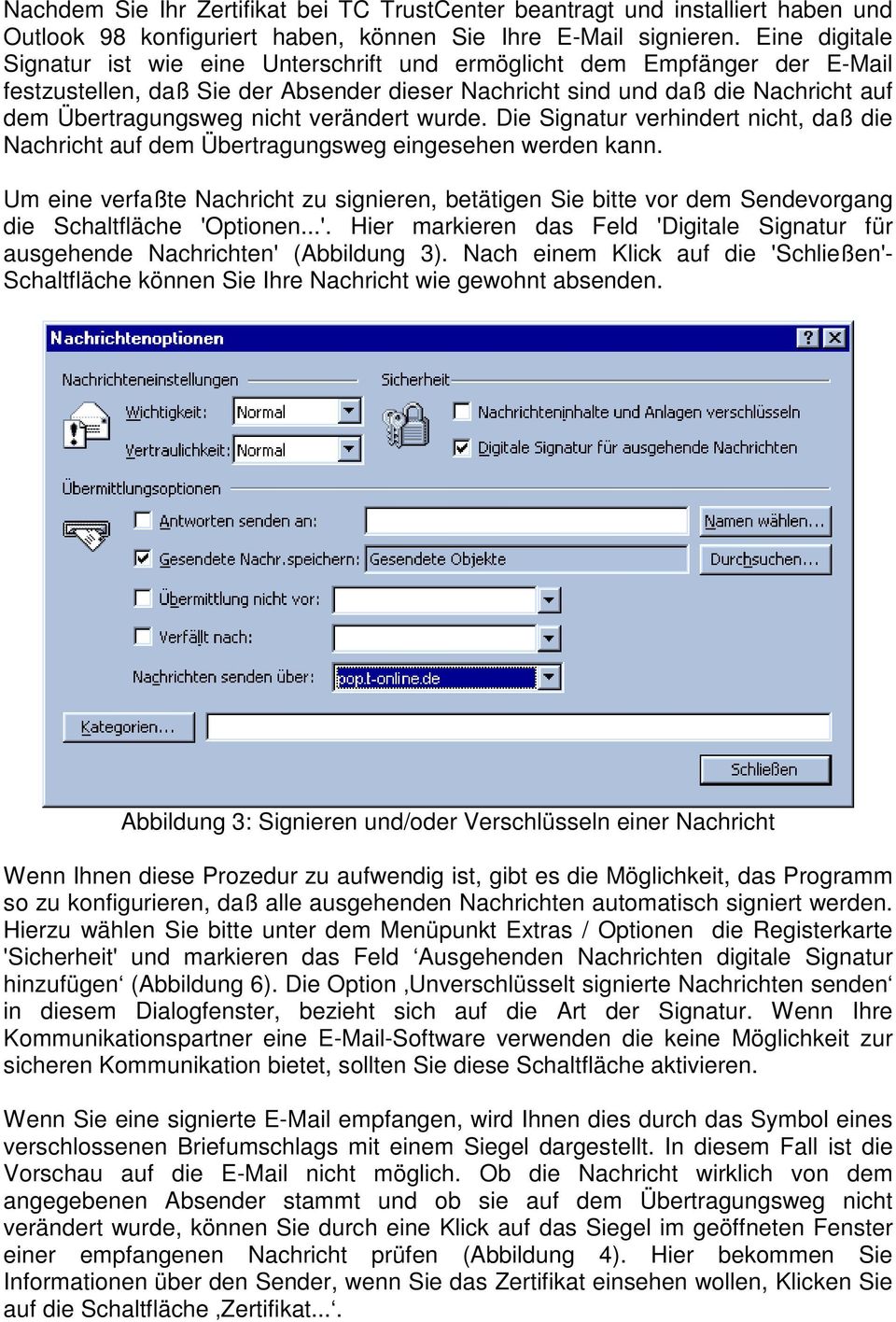 verändert wurde. Die Signatur verhindert nicht, daß die Nachricht auf dem Übertragungsweg eingesehen werden kann.