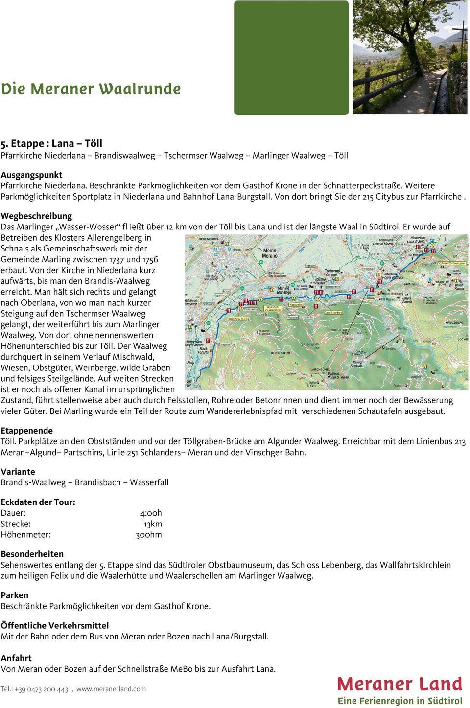 Von dort bringt Sie der 215 Citybus zur Pfarrkirche. Das Marlinger Wasser-Wosser fl ießt über 12 km von der Töll bis Lana und ist der längste Waal in Südtirol.