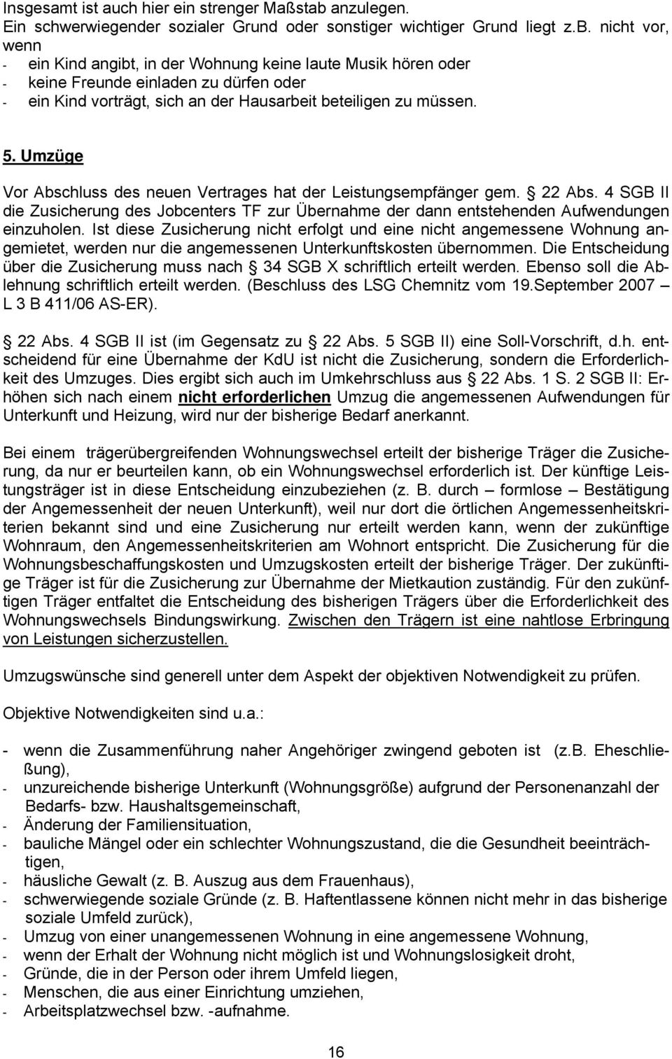 nicht vor, wenn - ein Kind angibt, in der Wohnung keine laute Musik hören oder - keine Freunde einladen zu dürfen oder - ein Kind vorträgt, sich an der Hausarbeit beteiligen zu müssen. 5.