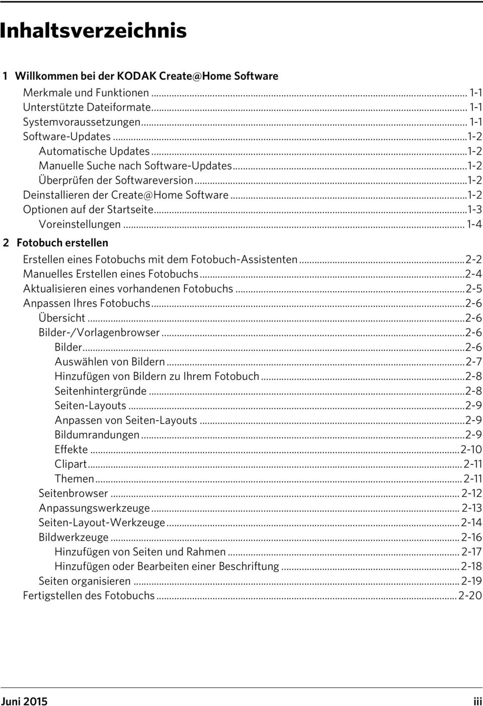 ..1-3 Voreinstellungen... 1-4 2 Fotobuch erstellen Erstellen eines Fotobuchs mit dem Fotobuch-Assistenten...2-2 Manuelles Erstellen eines Fotobuchs...2-4 Aktualisieren eines vorhandenen Fotobuchs.