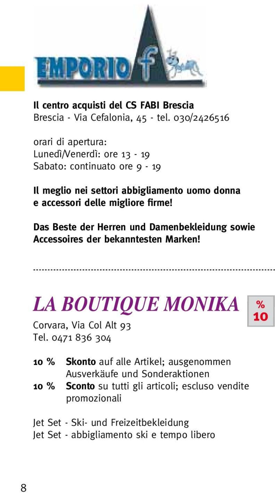 delle migliore firme! Das Beste der Herren und Damenbekleidung sowie Accessoires der bekanntesten Marken! Corvara, Via Col Alt 93 Tel.