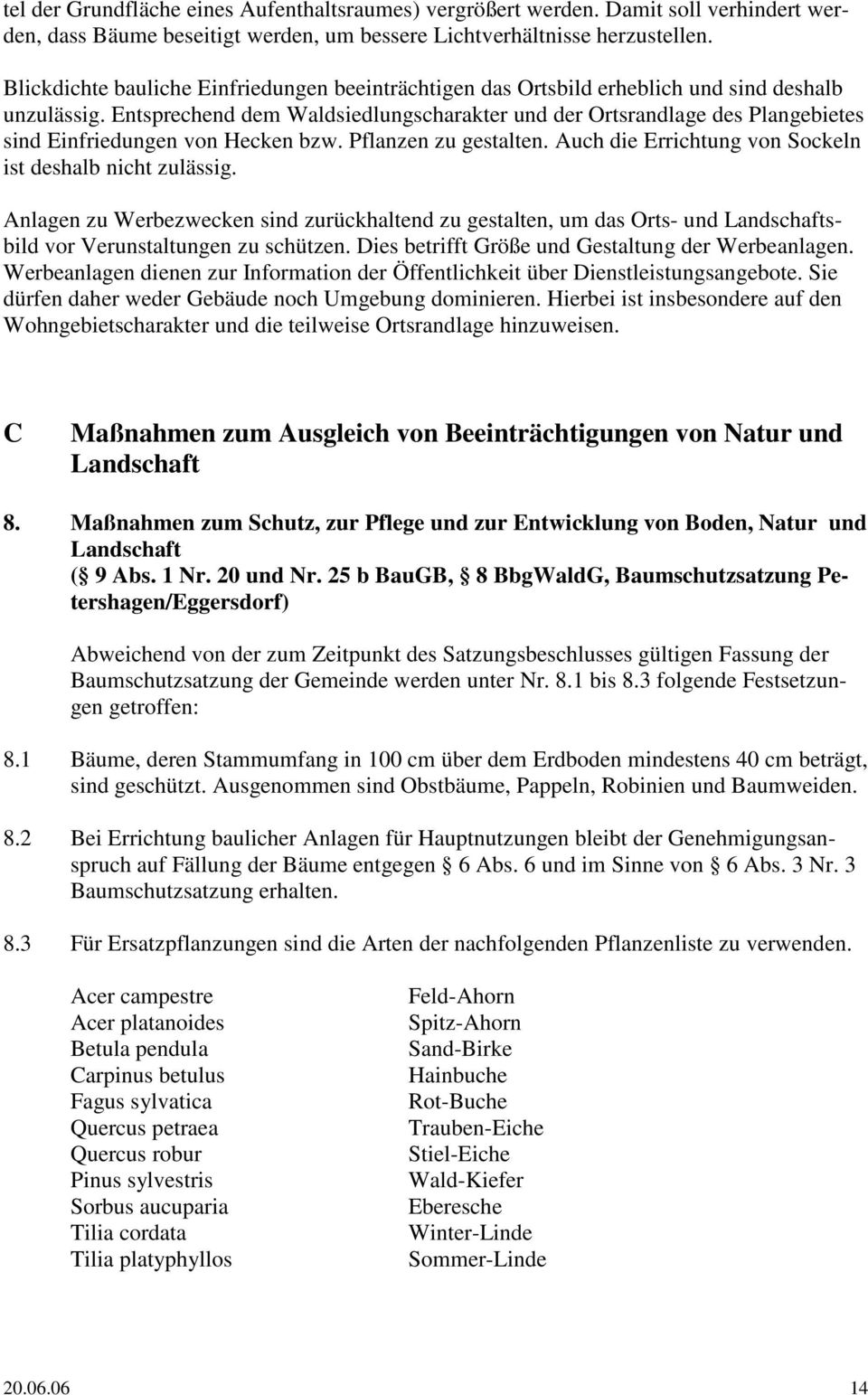 Entsprechend dem Waldsiedlungscharakter und der Ortsrandlage des Plangebietes sind Einfriedungen von Hecken bzw. Pflanzen zu gestalten. Auch die Errichtung von Sockeln ist deshalb nicht zulässig.