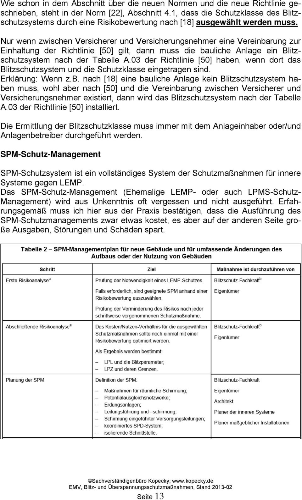 Nur wenn zwischen Versicherer und Versicherungsnehmer eine Vereinbarung zur Einhaltung der Richtlinie [50] gilt, dann muss die bauliche Anlage ein Blitzschutzsystem nach der Tabelle A.