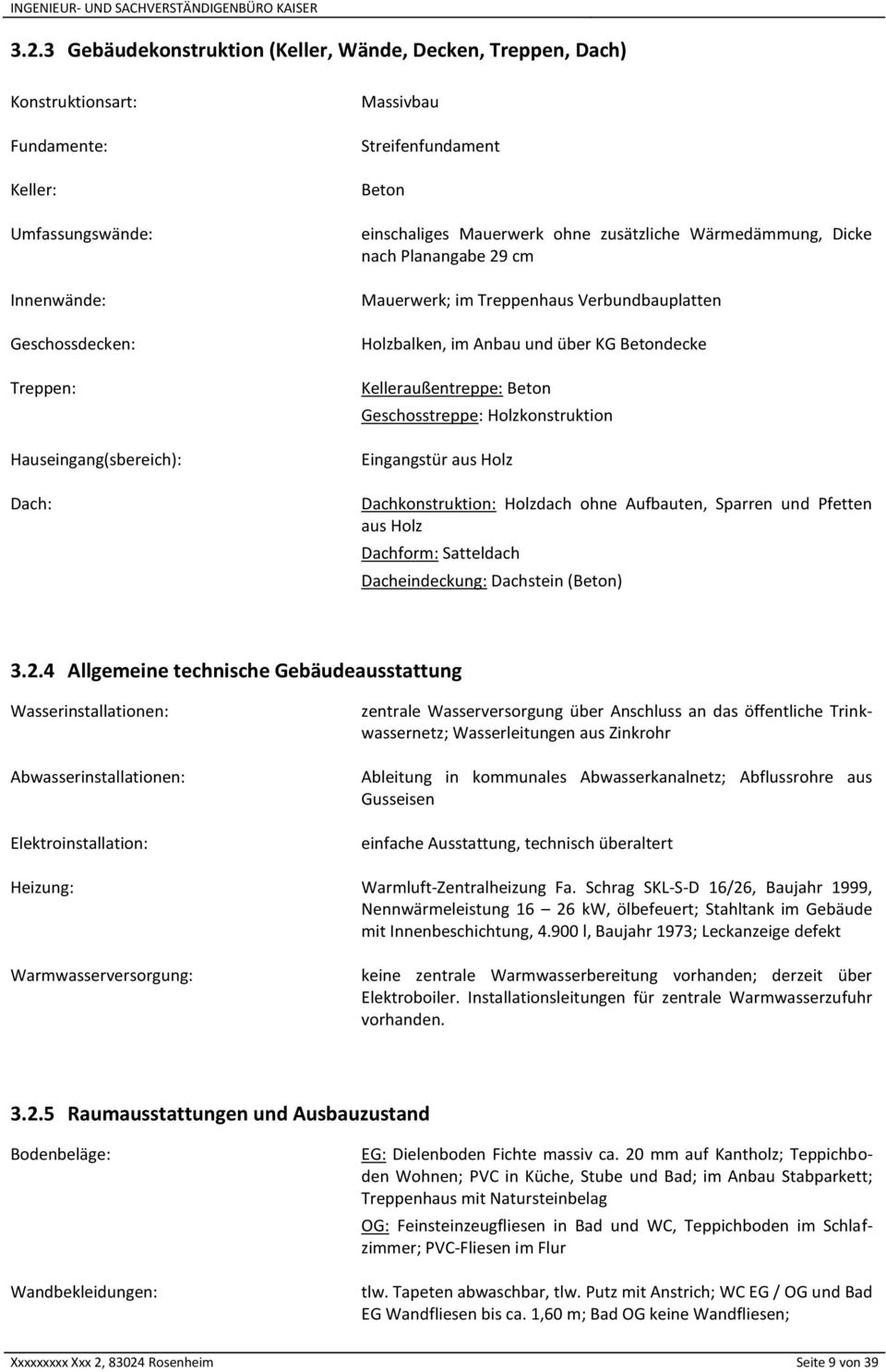 Kelleraußentreppe: Beton Geschosstreppe: Holzkonstruktion Eingangstür aus Holz Dachkonstruktion: Holzdach ohne Aufbauten, Sparren und Pfetten aus Holz Dachform: Satteldach Dacheindeckung: Dachstein