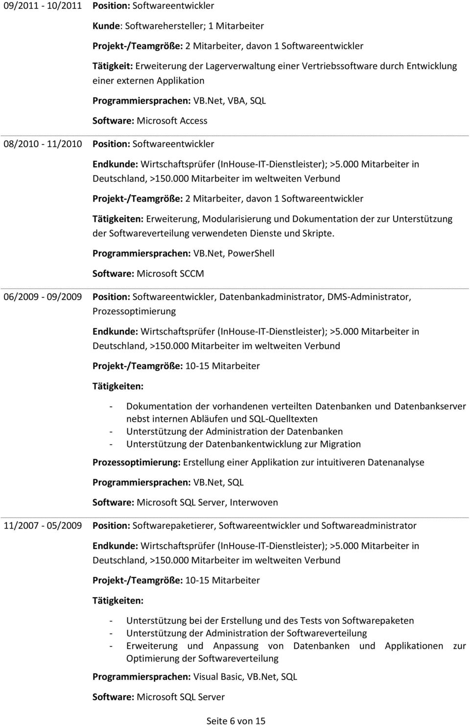 Net, VBA, SQL Software: Microsoft Access 08/2010-11/2010 Position: Softwareentwickler Endkunde: Wirtschaftsprüfer (InHouse-IT-Dienstleister); >5.000 Mitarbeiter in Deutschland, >150.