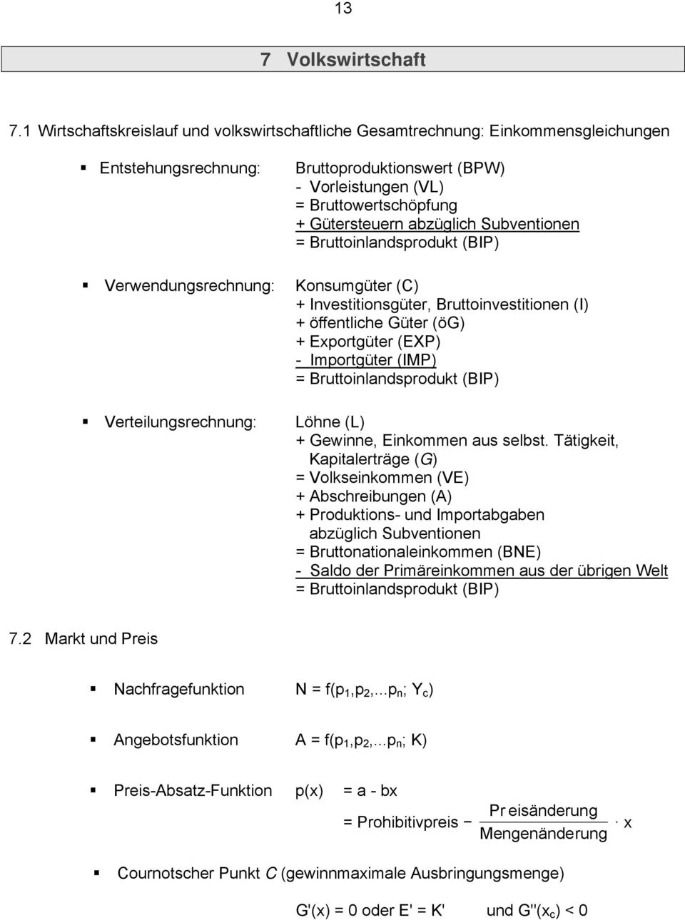 Gütersteuer abzüglich Subvetioe Bruttoiladsprodukt (BIP) Kosumgüter (C) + Ivestitiosgüter, Bruttoivestitioe (I) + öffetliche Güter (ög) + Exportgüter (EXP) - Importgüter (IMP) Bruttoiladsprodukt