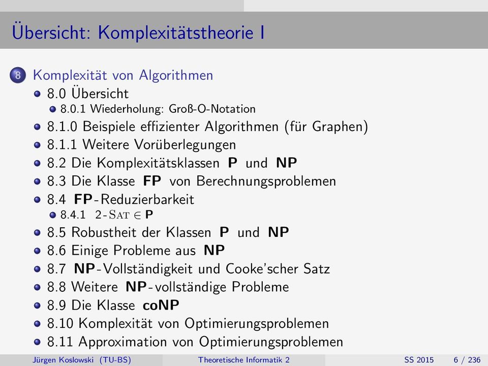 5 Robustheit der Klassen P und NP 8.6 Einige Probleme aus NP 8.7 NP- Vollständigkeit und Cooke scher Satz 8.8 Weitere NP- vollständige Probleme 8.