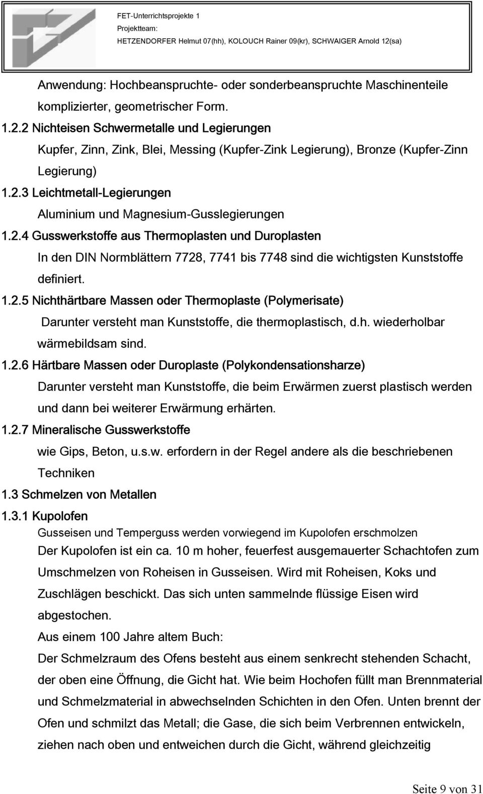 2.4 Gusswerkstoffe aus Thermoplasten und Duroplasten In den DIN Normblättern 7728, 7741 bis 7748 sind die wichtigsten Kunststoffe definiert. 1.2.5 Nichthärtbare Massen oder Thermoplaste (Polymerisate) Darunter versteht man Kunststoffe, die thermoplastisch, d.