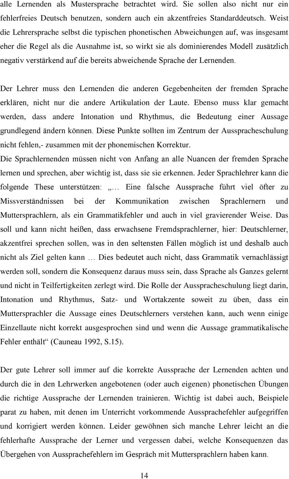 die bereits abweichende Sprache der Lernenden. Der Lehrer muss den Lernenden die anderen Gegebenheiten der fremden Sprache erklären, nicht nur die andere Artikulation der Laute.