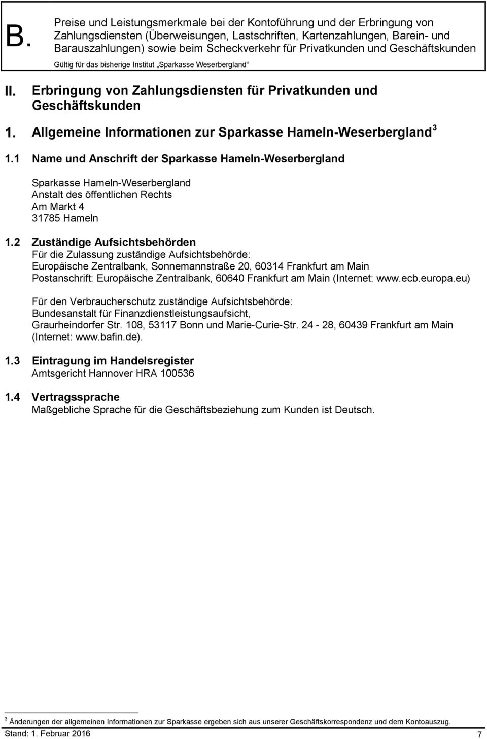 2 Zuständige Aufsichtsbehörden Für die Zulassung zuständige Aufsichtsbehörde: Europäische Zentralbank, Sonnemannstraße 20, 60314 Frankfurt am Main Postanschrift: Europäische Zentralbank, 60640