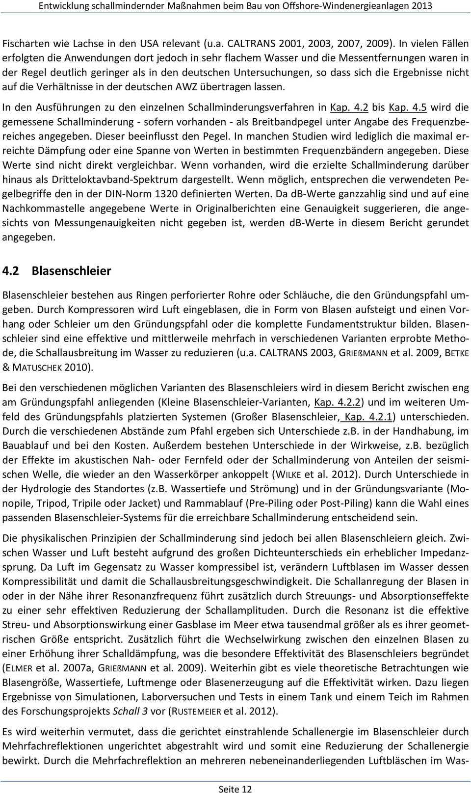 Ergebnisse nicht auf die Verhältnisse in der deutschen AWZ übertragen lassen. In den Ausführungen zu den einzelnen Schallminderungsverfahren in Kap. 4.