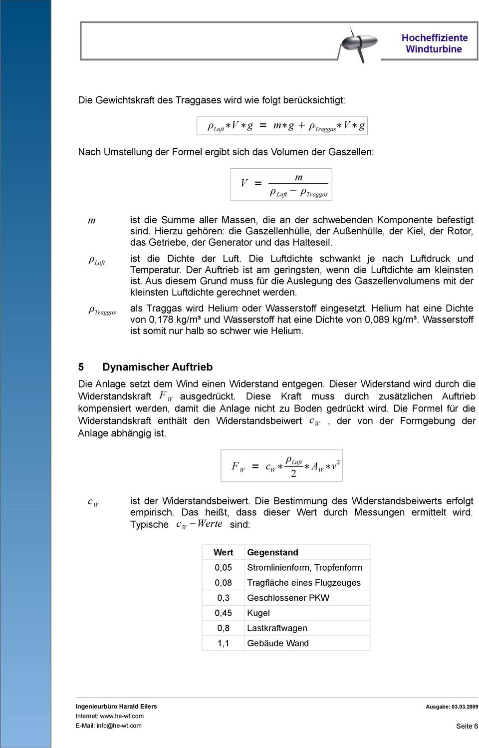 Hierzu gehören: die Gaszellenhülle, der Außenhülle, der Kiel, der Rotor, das Getriebe, der Generator und das Halteseil. ist die Dichte der Luft.