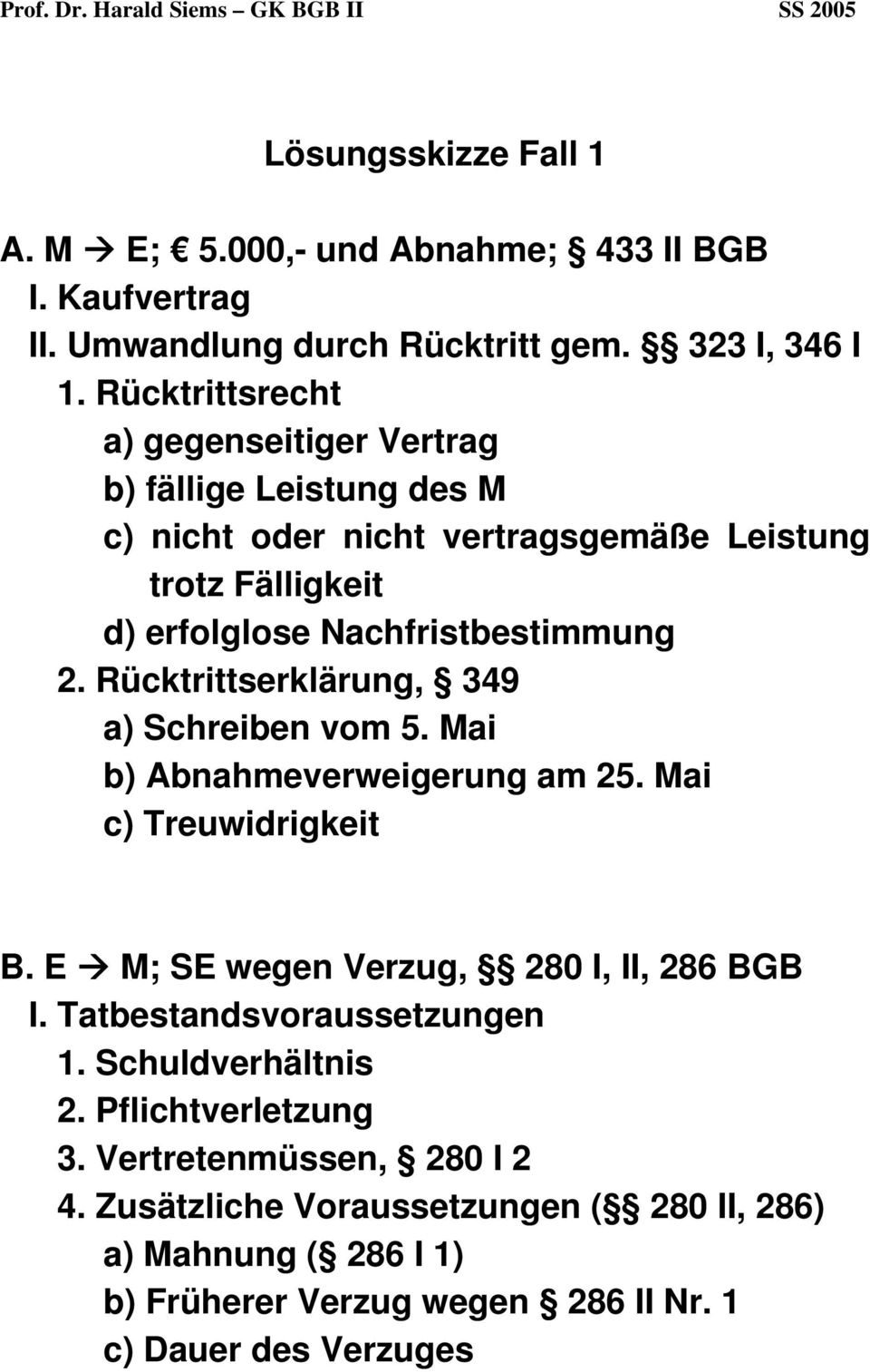 Rücktrittserklärung, 349 a) Schreiben vom 5. Mai b) Abnahmeverweigerung am 25. Mai c) Treuwidrigkeit B. E M; SE wegen Verzug, 280 I, II, 286 BGB I. Tatbestandsvoraussetzungen 1.