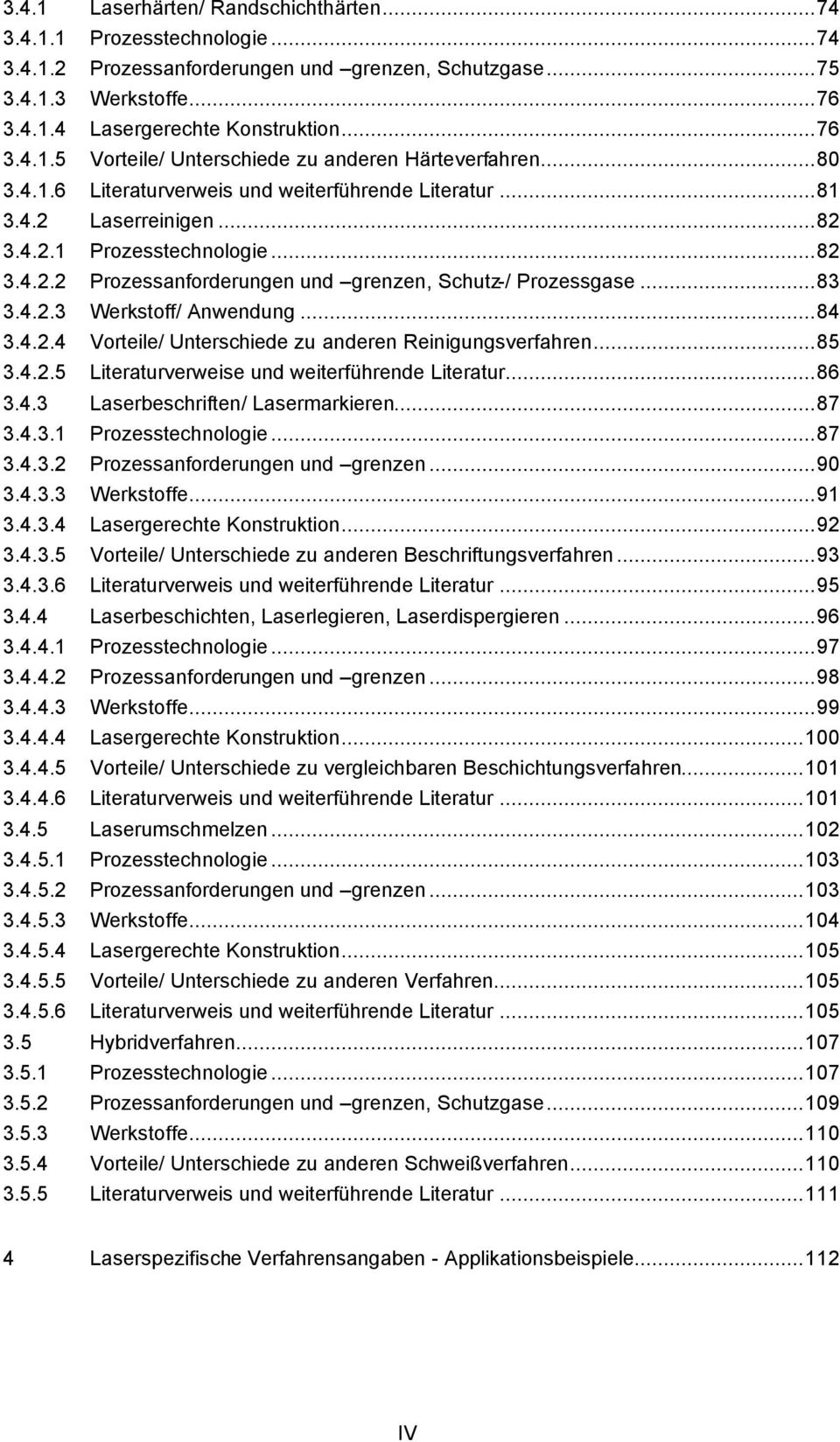 ..84 3.4.2.4 Vorteile/ Unterschiede zu anderen Reinigungsverfahren...85 3.4.2.5 Literaturverweise und weiterführende Literatur...86 3.4.3 Laserbeschriften/ Lasermarkieren...87 3.4.3.1 Prozesstechnologie.