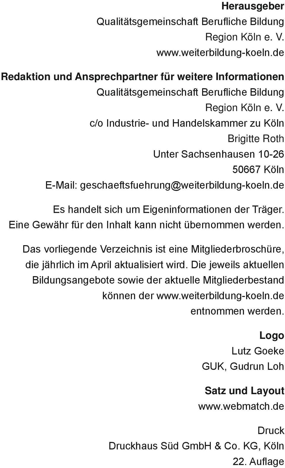 c/o Industrie- und Handelskammer zu Köln Brigitte Roth Unter Sachsenhausen 10-26 50667 Köln E-Mail: geschaeftsfuehrung@weiterbildung-koeln.de Es handelt sich um Eigeninformationen der Träger.