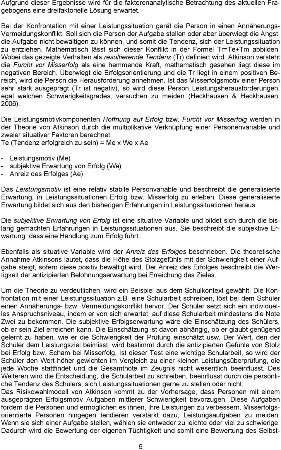 Soll sich die Person der Aufgabe stellen oder aber überwiegt die Angst, die Aufgabe nicht bewältigen zu können, und somit die Tendenz, sich der Leistungssituation zu entziehen.