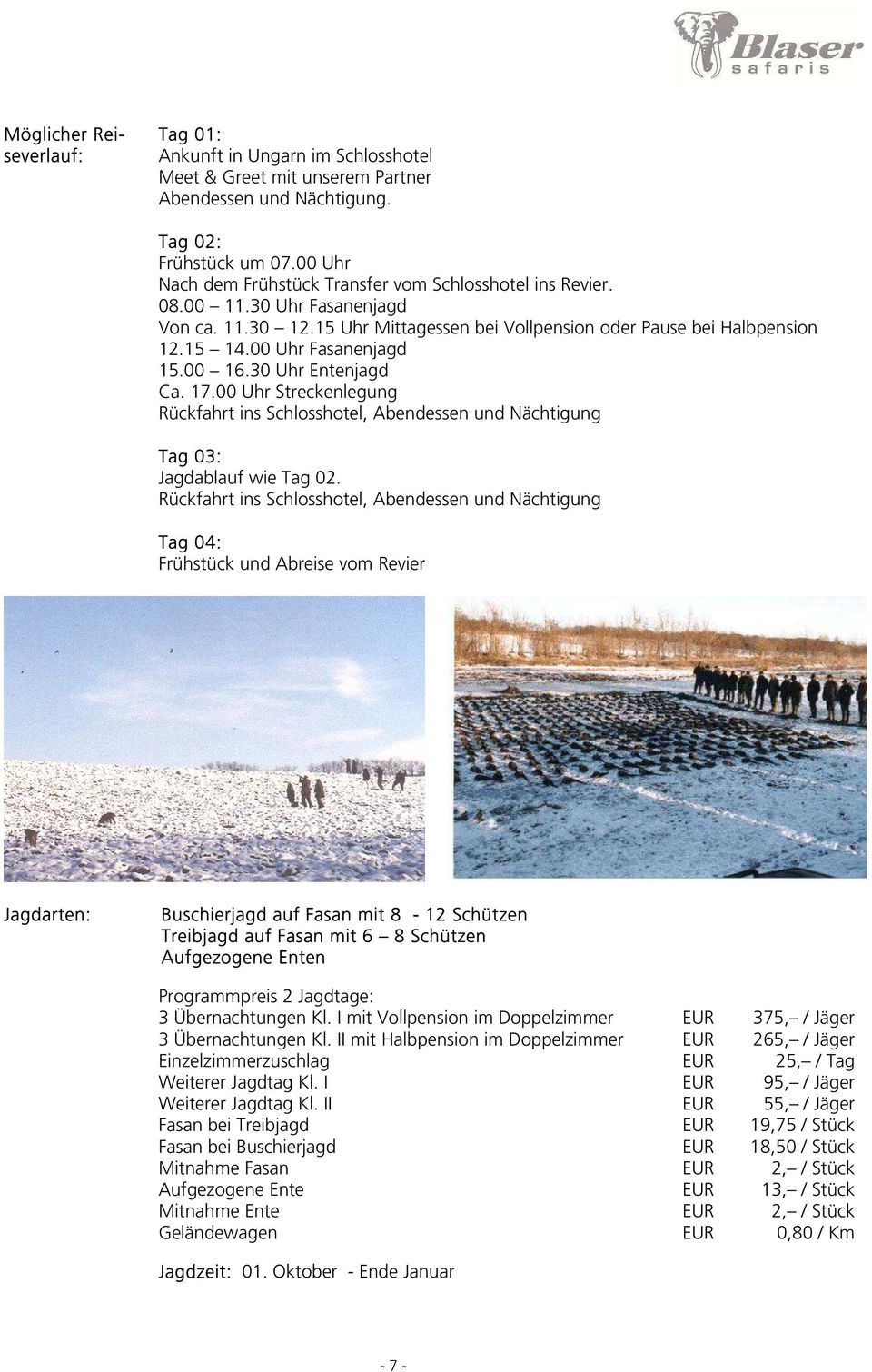 00 Uhr Fasanenjagd 15.00 16.30 Uhr Entenjagd Ca. 17.00 Uhr Streckenlegung Rückfahrt ins Schlosshotel, Abendessen und Nächtigung Tag 03: Jagdablauf wie Tag 02.