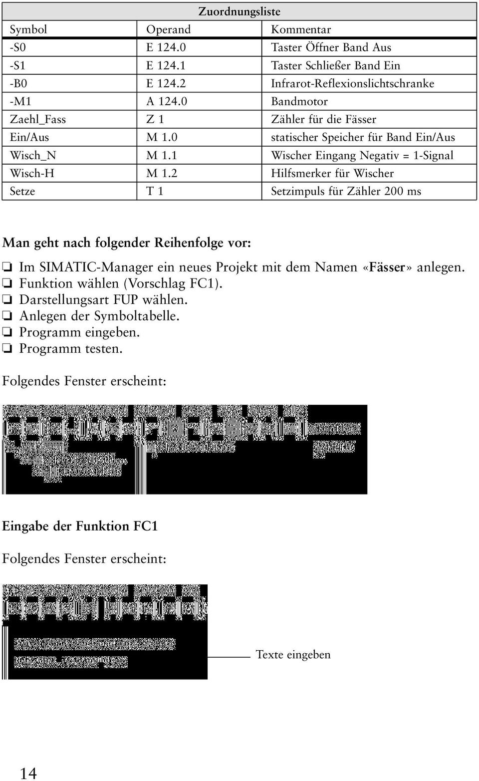 2 Hilfsmerker für Wischer Setze T 1 Setzimpuls für Zähler 200 ms Man geht nach folgender Reihenfolge vor: Im SIMATIC-Manager ein neues Projekt mit dem Namen «Fässer» anlegen.