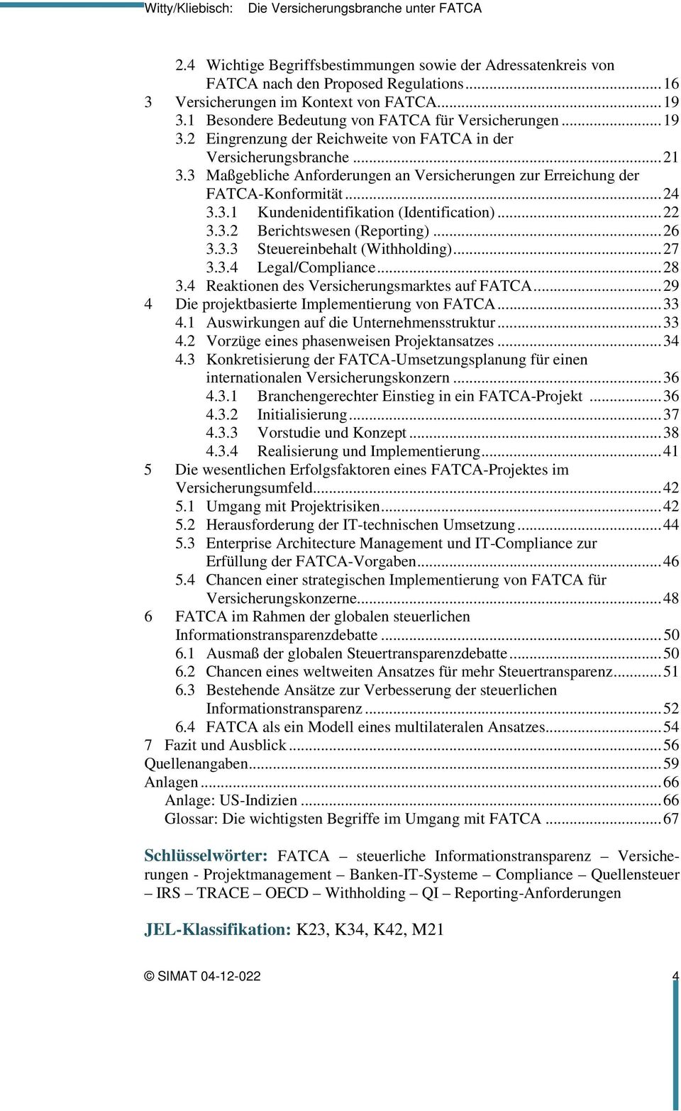 3 Maßgebliche Anforderungen an Versicherungen zur Erreichung der FATCA-Konformität... 24 3.3.1 Kundenidentifikation (Identification)... 22 3.3.2 Berichtswesen (Reporting)... 26 3.3.3 Steuereinbehalt (Withholding).