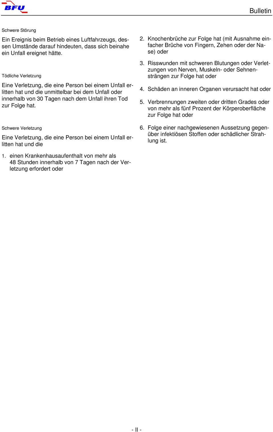 Schwere Verletzung Eine Verletzung, die eine Person bei einem Unfall erlitten hat und die 2. Knochenbrüche zur Folge hat (mit Ausnahme einfacher Brüche von Fingern, Zehen oder der Nase) oder 3.