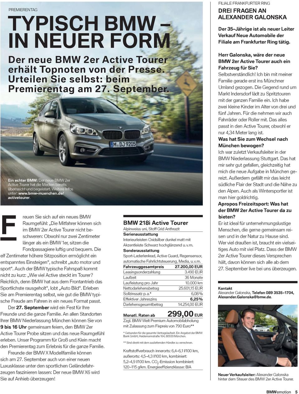 F reuen Sie sich auf ein neues BMW Raumgefühl: Die Mitfahrer können sich im BMW er Active Tourer nicht beschweren: Obwohl nur zwei Zentimeter länger als ein BMW er, sitzen die Fondpassagiere luftig