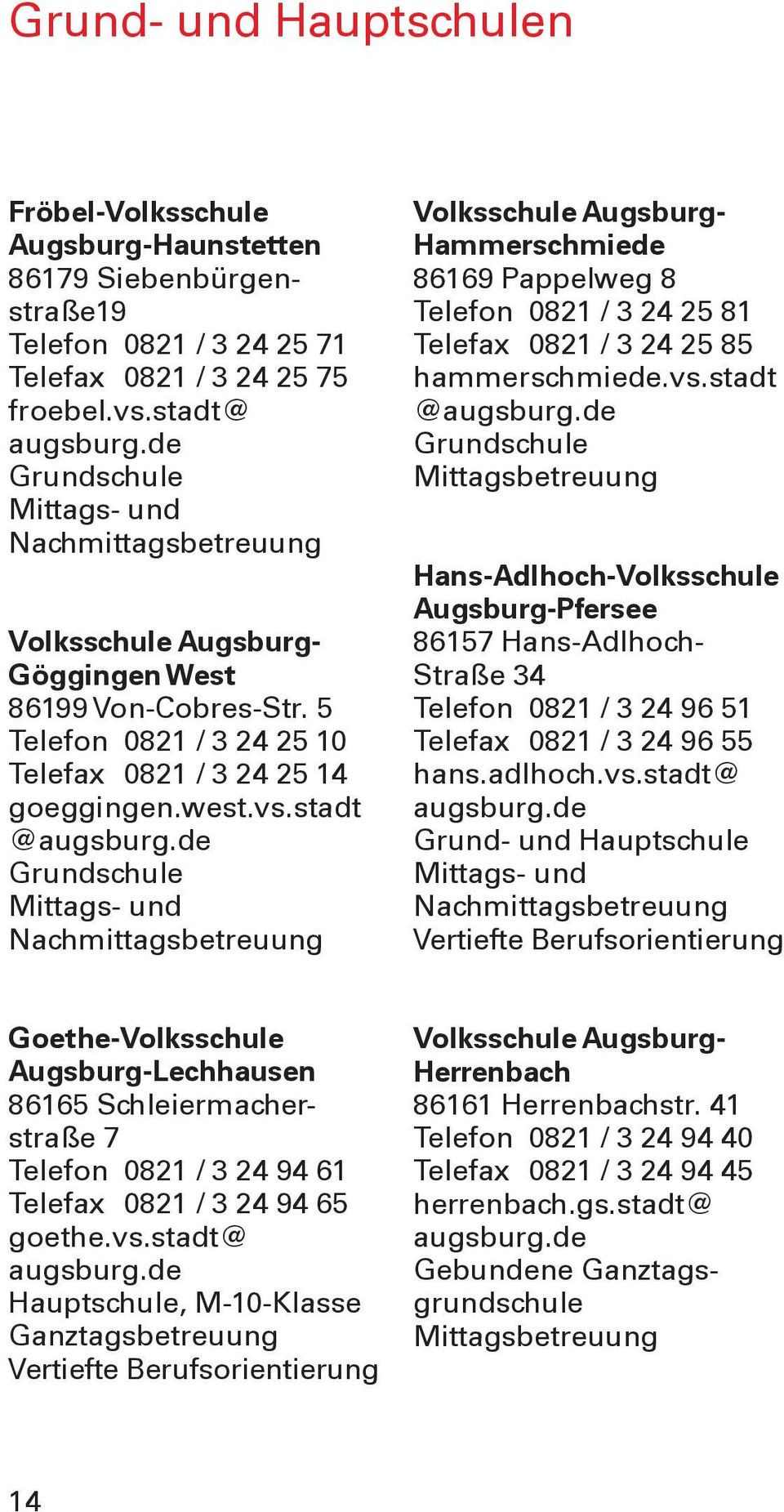 stadt @ Grundschule Mittags- und Nachmittagsbetreuung Volksschule Augsburg- Hammerschmiede 86169 Pappelweg 8 Telefon 0821 / 3 24 25 81 Telefax 0821 / 3 24 25 85 hammerschmiede.vs.