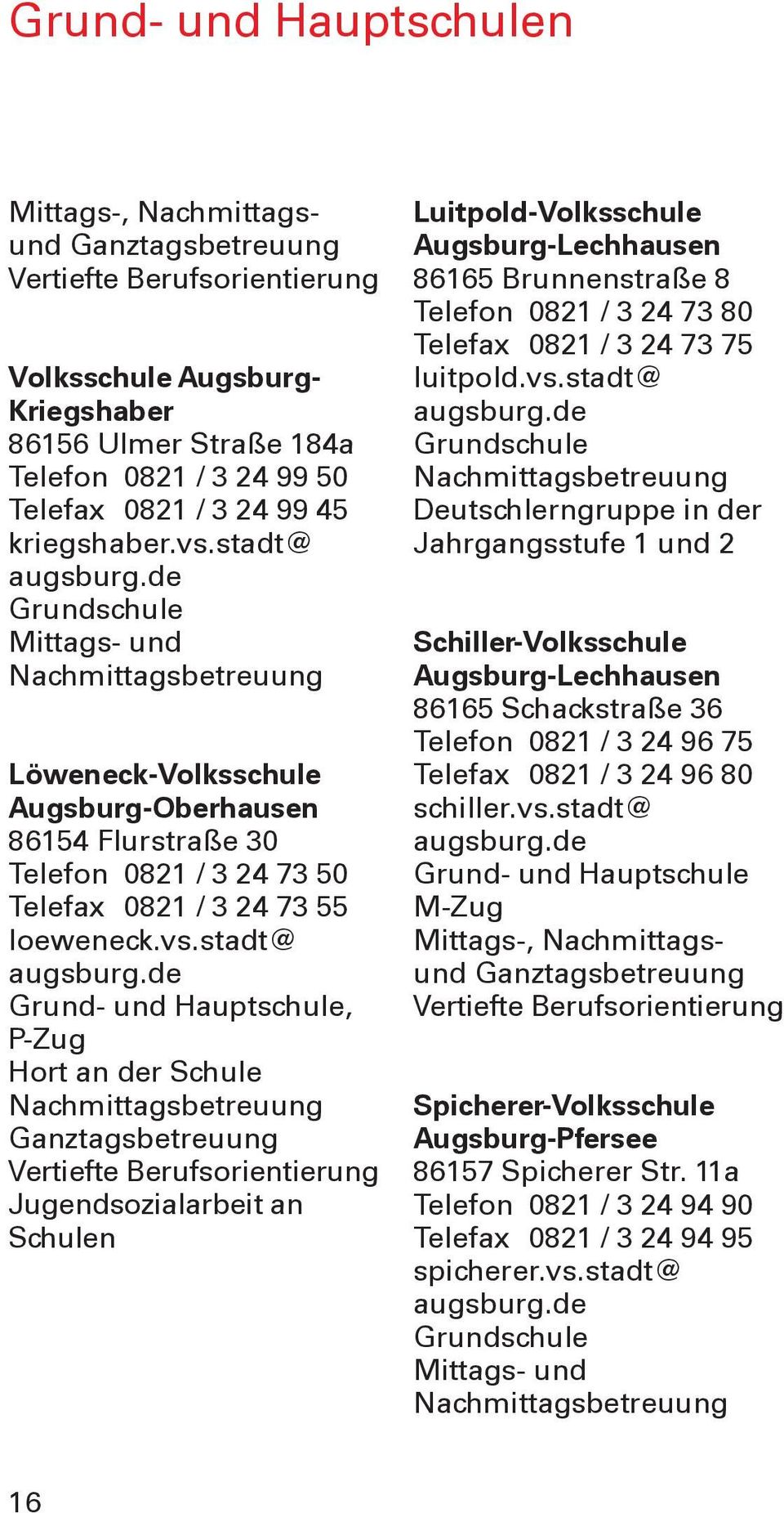 stadt@ Grundschule Mittags- und Nachmittagsbetreuung Löweneck-Volksschule Augsburg-Oberhausen 86154 Flurstraße 30 Telefon 0821 / 3 24 73 50 Telefax 0821 / 3 24 73 55 loeweneck.vs.