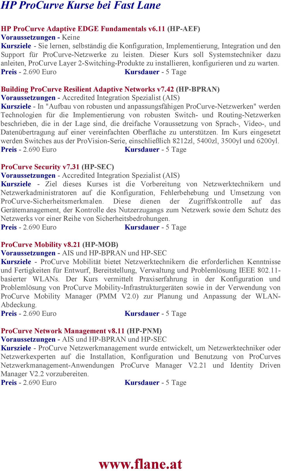 Dieser Kurs soll Systemstechniker dazu anleiten, ProCurve Layer 2-Switching-Produkte zu installieren, konfigurieren und zu warten. Building ProCurve Resilient Adaptive Networks v7.