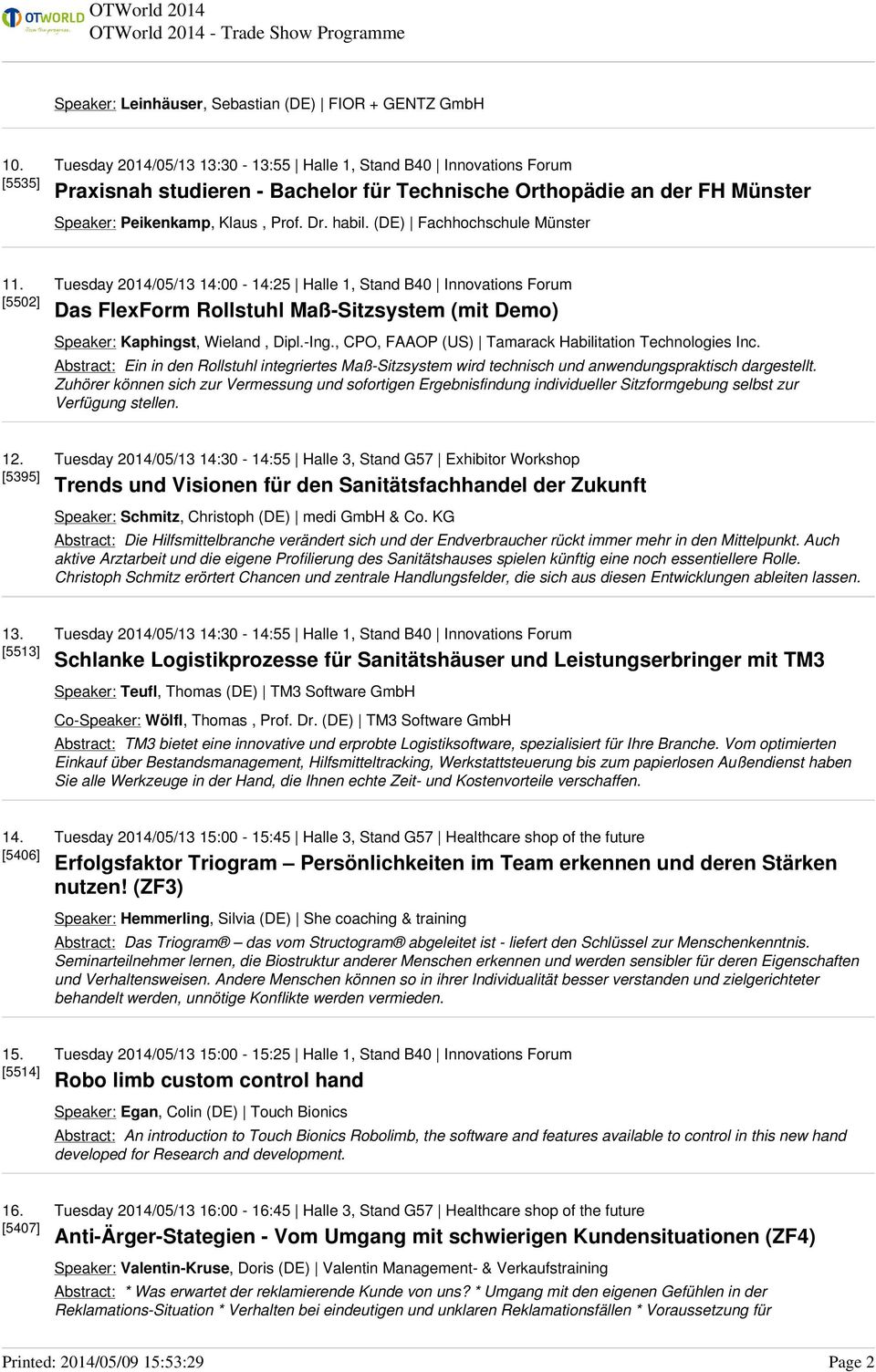 (DE) Fachhochschule Münster 11. [5502] Tuesday 2014/05/13 14:00-14:25 Halle 1, Stand B40 Innovations Forum Das FlexForm Rollstuhl Maß-Sitzsystem (mit Demo) Speaker: Kaphingst, Wieland, Dipl.-Ing.