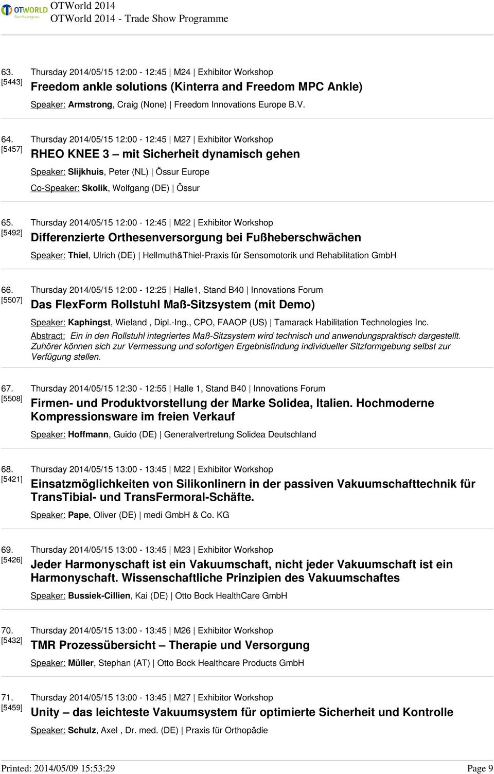 [5492] Thursday 2014/05/15 12:00-12:45 M22 Exhibitor Workshop Differenzierte Orthesenversorgung bei Fußheberschwächen Speaker: Thiel, Ulrich (DE) Hellmuth&Thiel-Praxis für Sensomotorik und