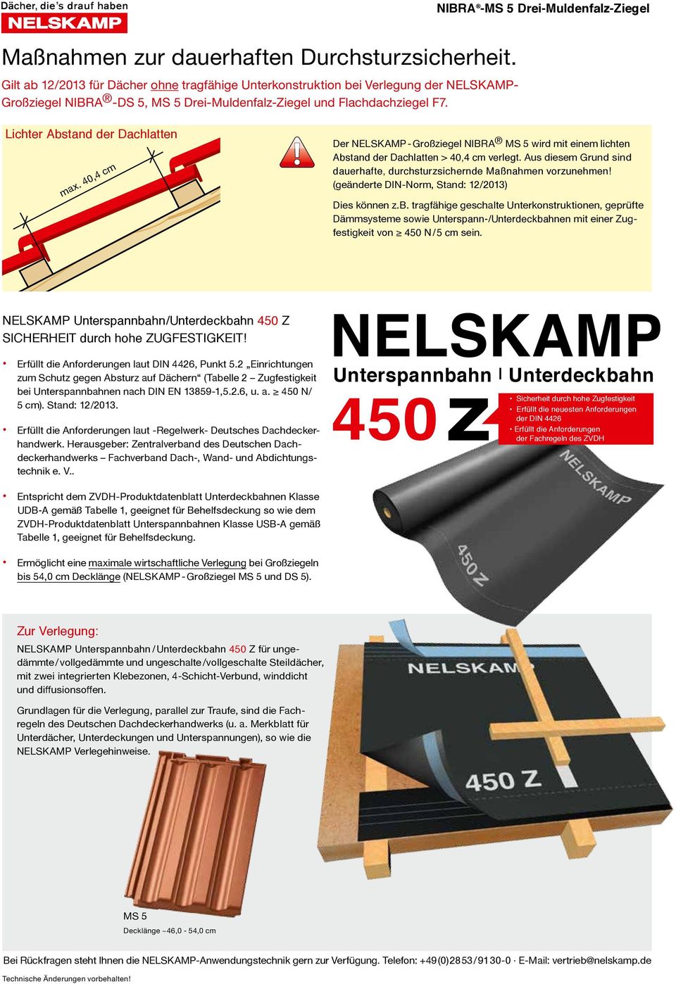 40,4 cm Der NELSKAMP - Großziegel NIBRA MS 5 wird mit einem lichten Abstand der Dachlatten > 40,4 cm verlegt. Aus diesem Grund sind dauerhafte, durchsturzsichernde Maßnahmen vorzunehmen!