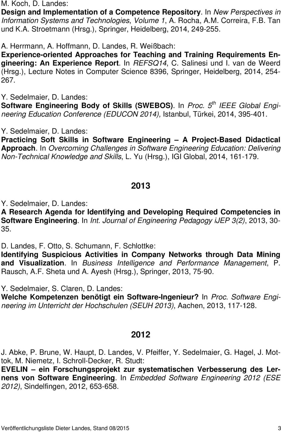 In REFSQ14, C. Salinesi und I. van de Weerd (Hrsg.), Lecture Notes in Computer Science 8396, Springer, Heidelberg, 2014, 254-267. Software Engineering Body of Skills (SWEBOS). In Proc.