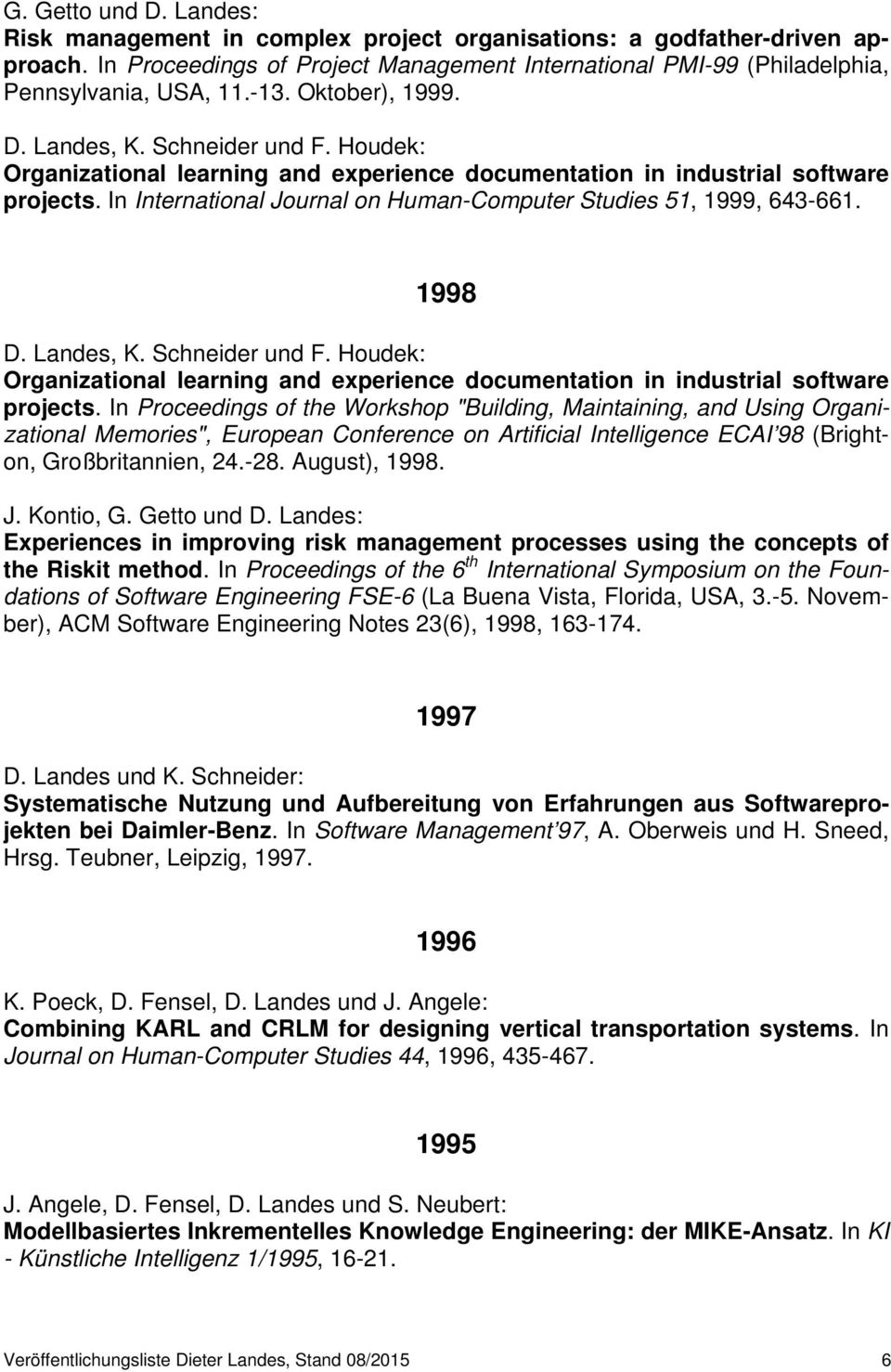 In International Journal on Human-Computer Studies 51, 1999, 643-661. 1998 D. Landes, K. Schneider und F. Houdek: Organizational learning and experience documentation in industrial software projects.