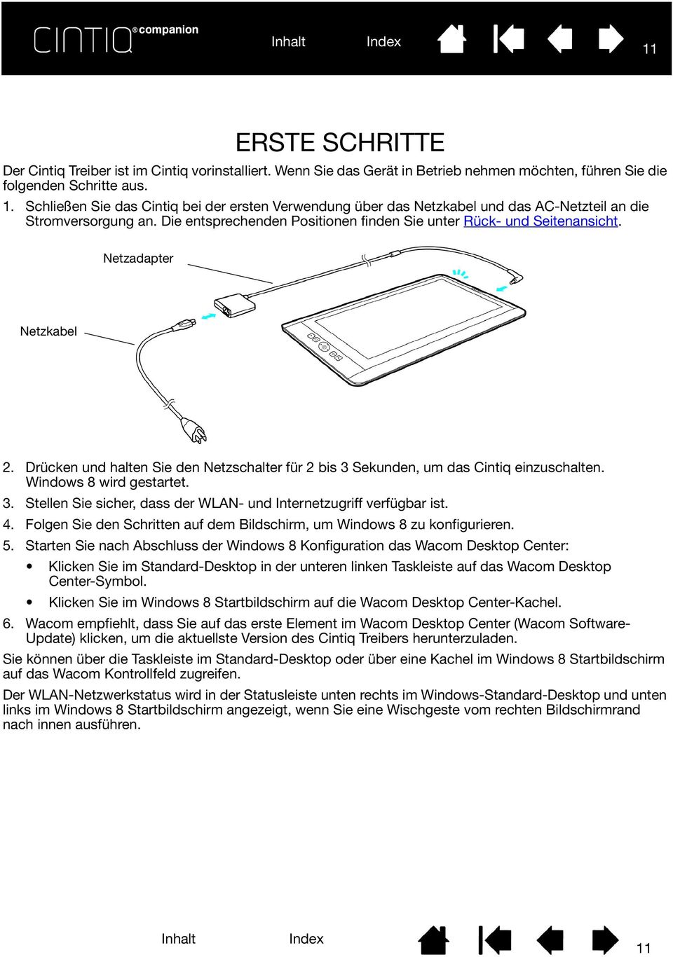 Netzadapter Netzkabel 2. Drücken und halten Sie den Netzschalter für 2 bis 3 Sekunden, um das Cintiq einzuschalten. Windows 8 wird gestartet. 3. Stellen Sie sicher, dass der WLAN- und Internetzugriff verfügbar ist.