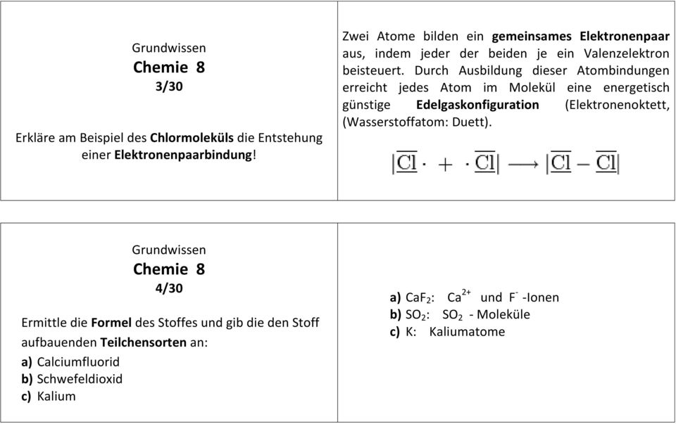 Durch Ausbildung dieser Atombindungen erreicht jedes Atom im Molekül eine energetisch günstige Edelgaskonfiguration (Elektronenoktett,