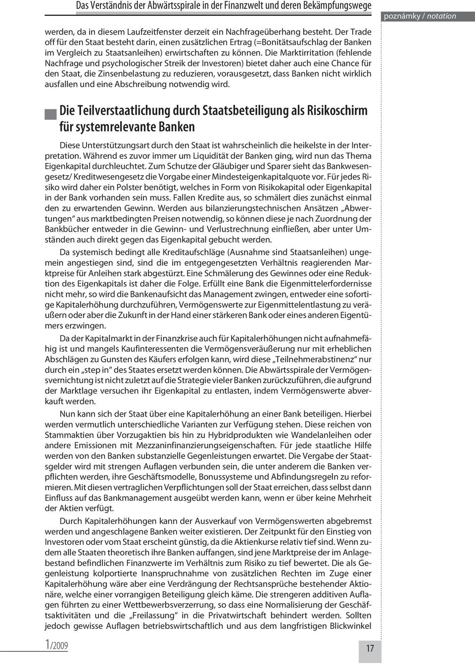 Die Marktirritation (fehlende Nachfrage und psychologischer Streik der Investoren) bietet daher auch eine Chance für den Staat, die Zinsenbelastung zu reduzieren, vorausgesetzt, dass Banken nicht