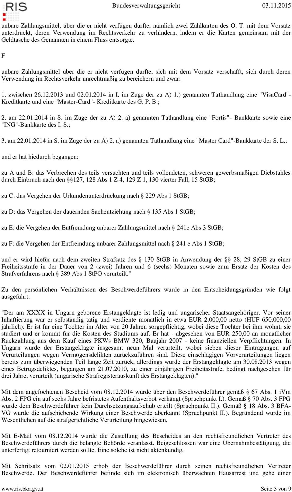 F unbare Zahlungsmittel über die er nicht verfügen durfte, sich mit dem Vorsatz verschafft, sich durch deren Verwendung im Rechtsverkehr unrechtmäßig zu bereichern und zwar: 1. zwischen 26.12.