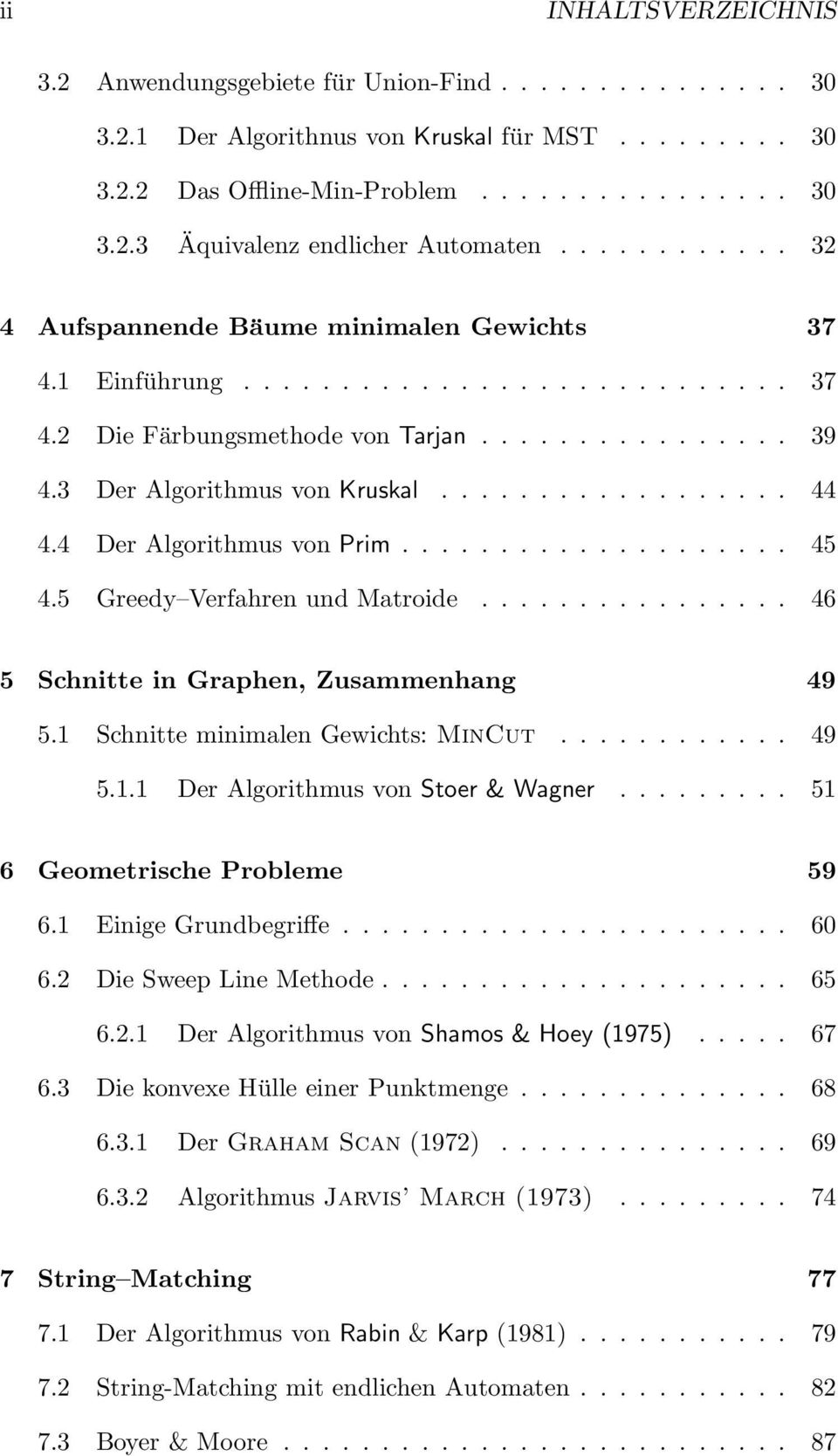 4 Der Algorithmus von Prim.................... 45 4.5 Greedy Verfahren und Matroide................ 46 5 Schnitte in Graphen, Zusammenhang 49 5.1 Schnitte minimalen Gewichts: MinCut............ 49 5.1.1 Der Algorithmus von Stoer & Wagner.