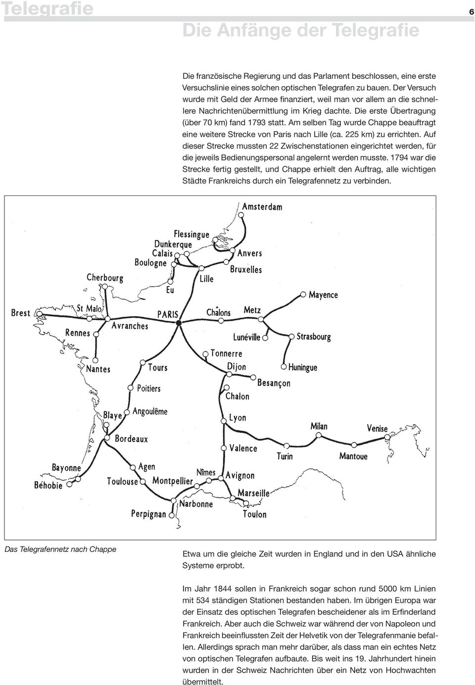 Am selben Tag wurde Chappe beauftragt eine weitere Strecke von Paris nach Lille (ca. 225 km) zu errichten.