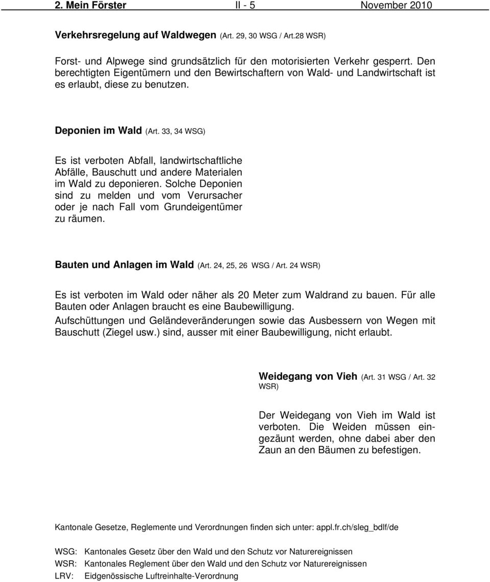 33, 34 WSG) Es ist verboten Abfall, landwirtschaftliche Abfälle, Bauschutt und andere Materialen im Wald zu deponieren.